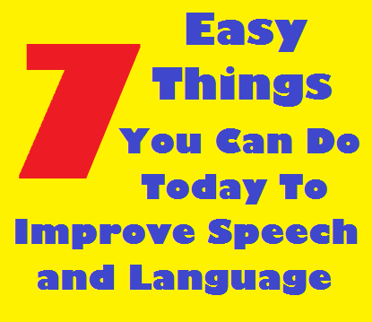 7 Easy Things You Can Do Today To Improve Speech and Language Skills