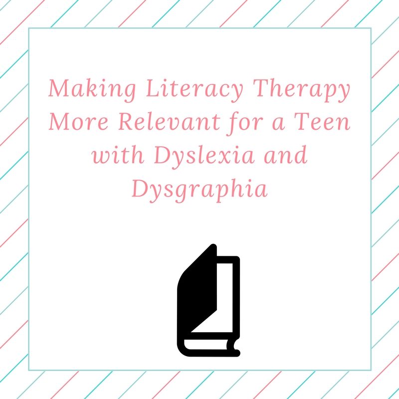 Making Literacy Therapy More Relevant for a Teen with Dyslexia and Dysgraphia
