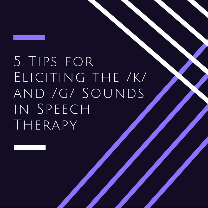 5 Tips for Eliciting the /k/ and /g/ Sounds in Speech Therapy