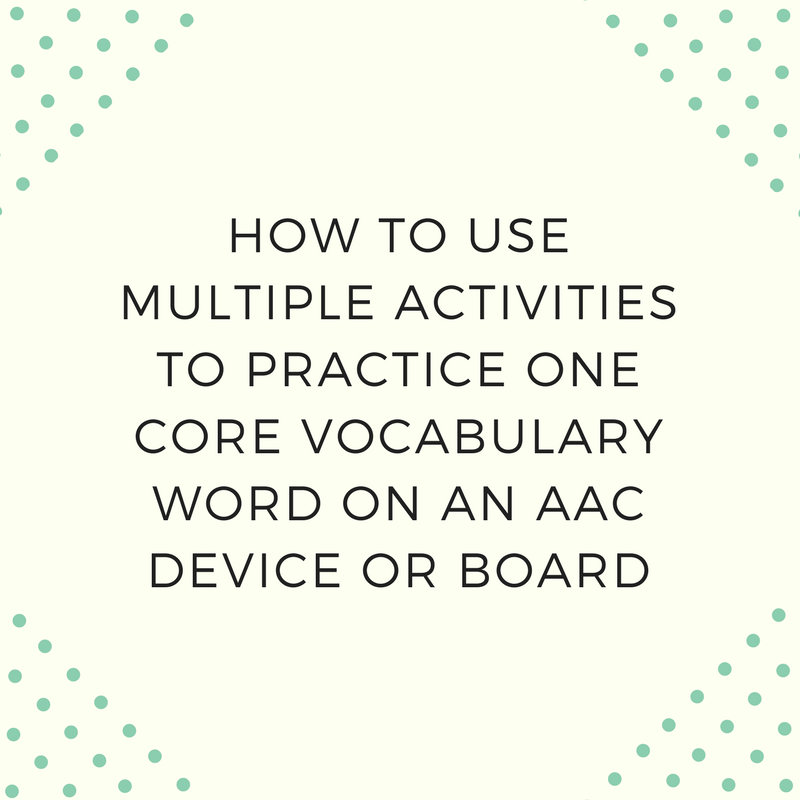 how-to-use-multiple-activities-to-practice-one-core-vocabulary-word-on-an-aac-device-or-board